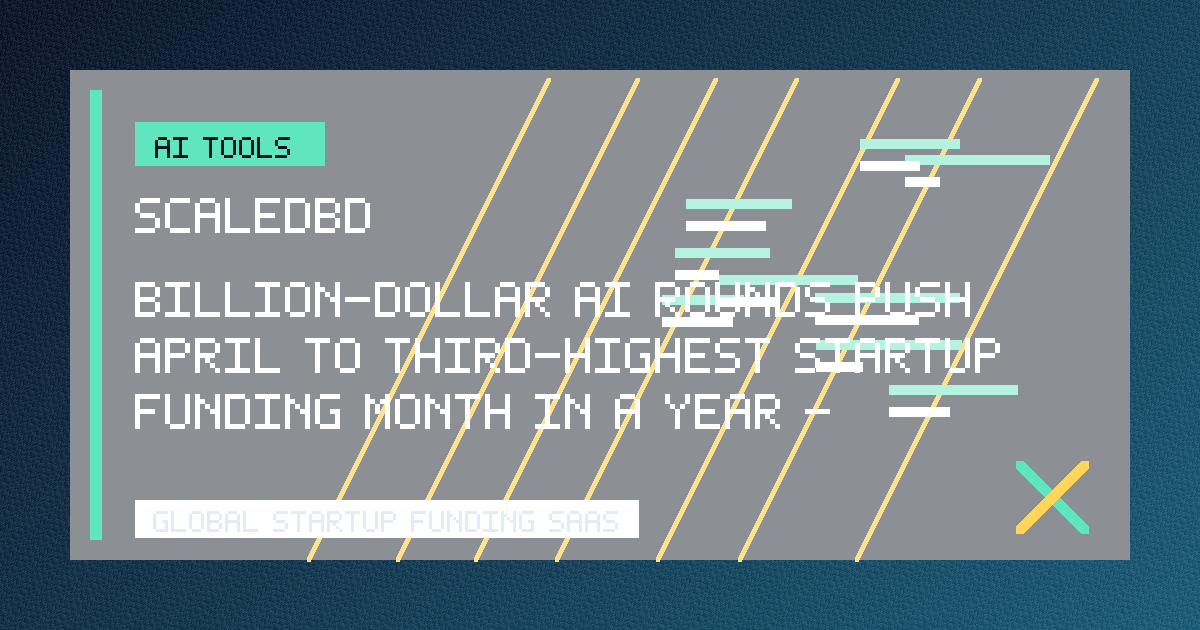 Billion-Dollar AI Rounds Push April To Third-Highest Startup Funding Month In A Year - Crunchbase News