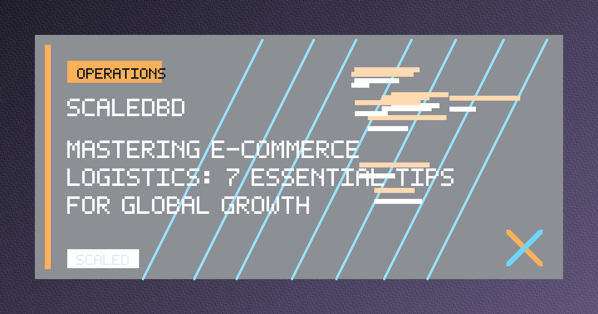 Mastering E-Commerce Logistics: 7 Essential Tips for Global Growth