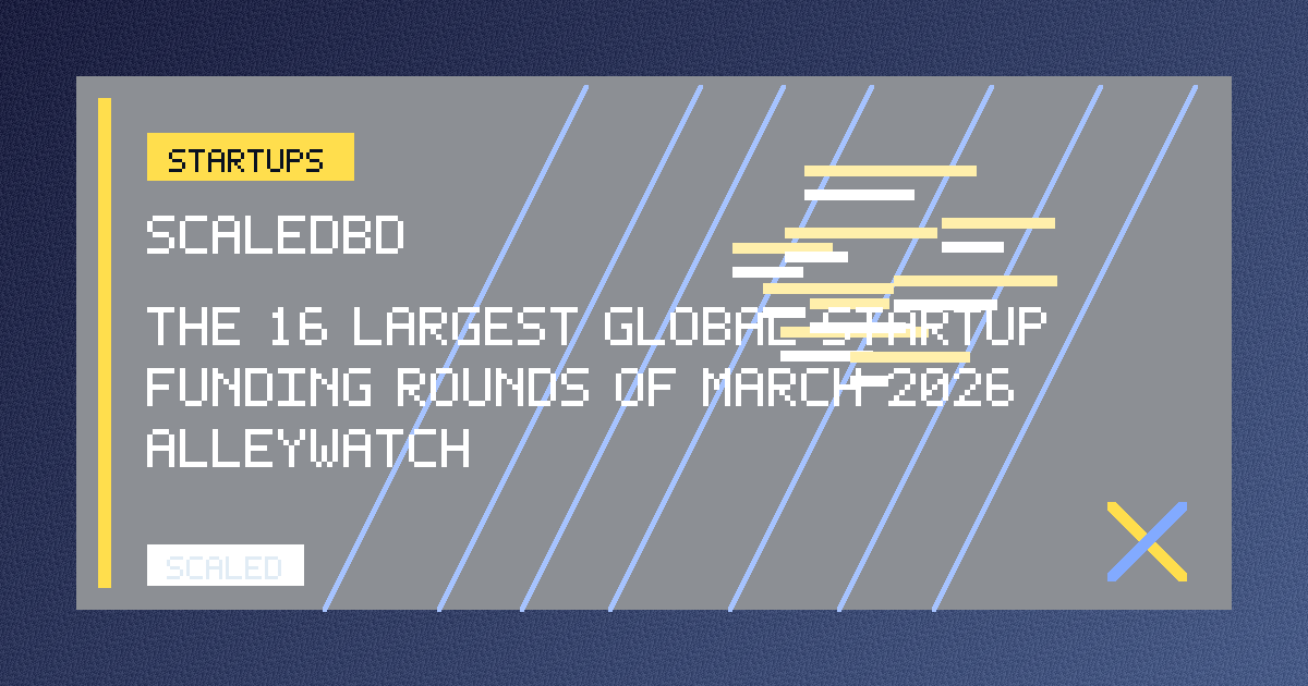 The 16 Largest Global Startup Funding Rounds of March 2026 - AlleyWatch